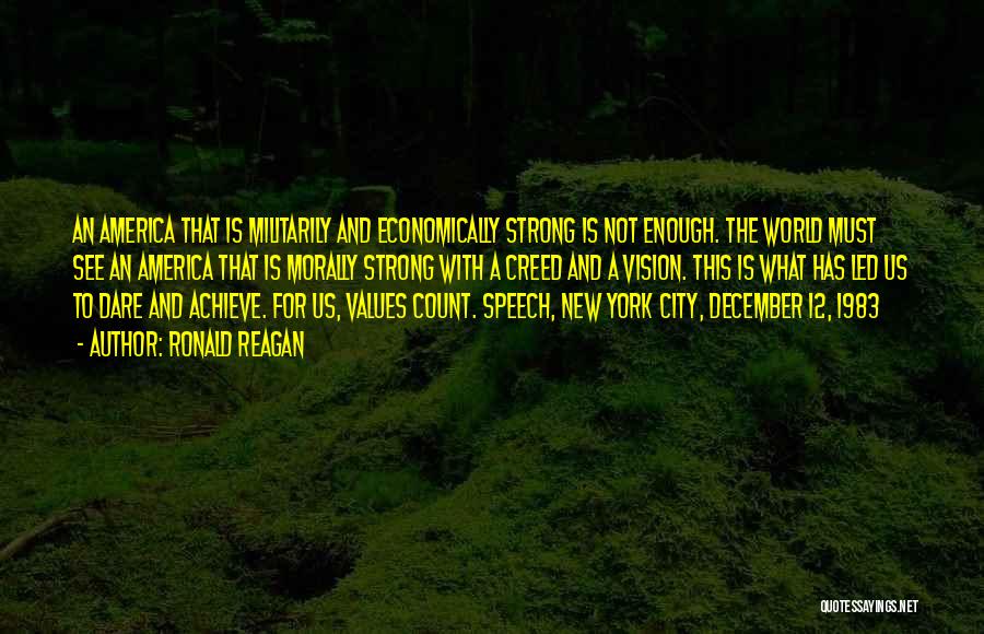 Ronald Reagan Quotes: An America That Is Militarily And Economically Strong Is Not Enough. The World Must See An America That Is Morally
