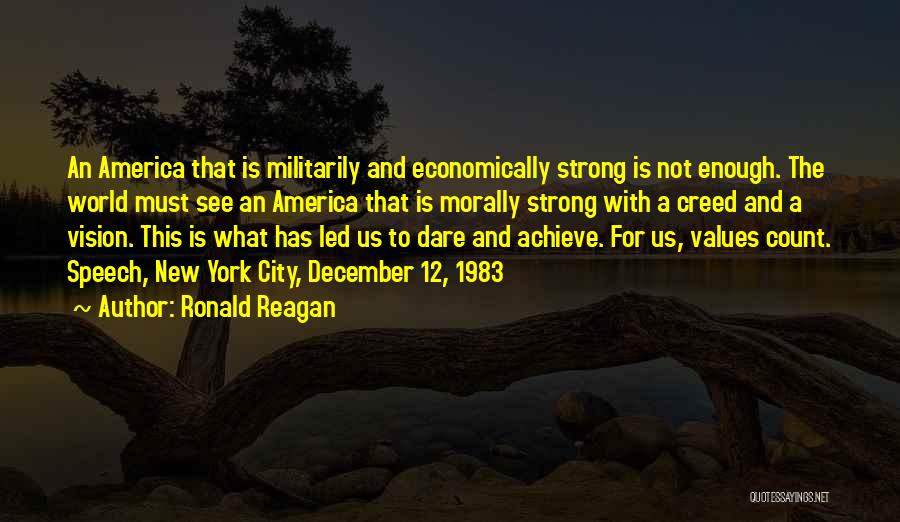 Ronald Reagan Quotes: An America That Is Militarily And Economically Strong Is Not Enough. The World Must See An America That Is Morally