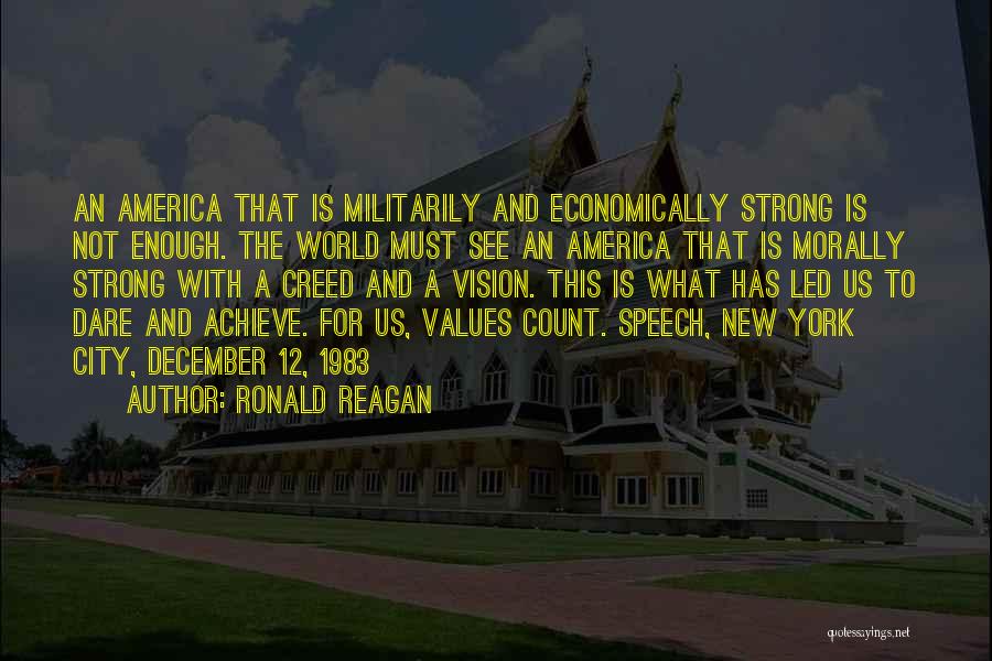 Ronald Reagan Quotes: An America That Is Militarily And Economically Strong Is Not Enough. The World Must See An America That Is Morally