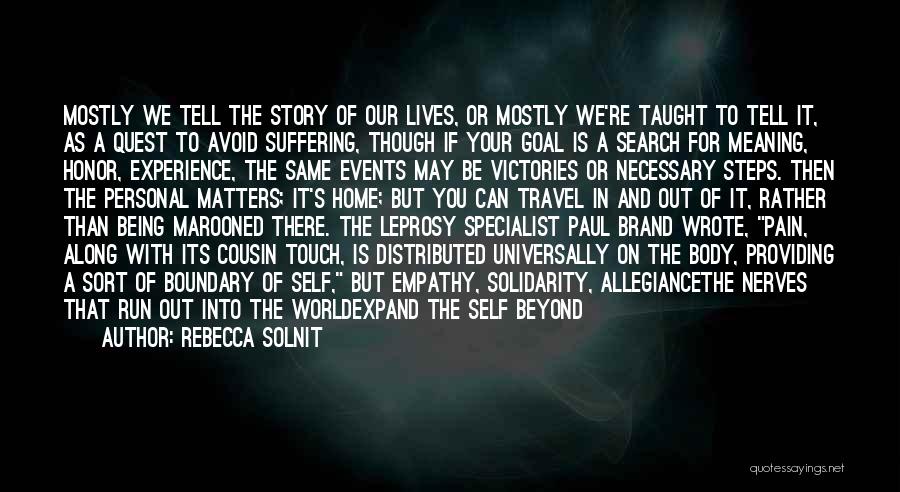 Rebecca Solnit Quotes: Mostly We Tell The Story Of Our Lives, Or Mostly We're Taught To Tell It, As A Quest To Avoid