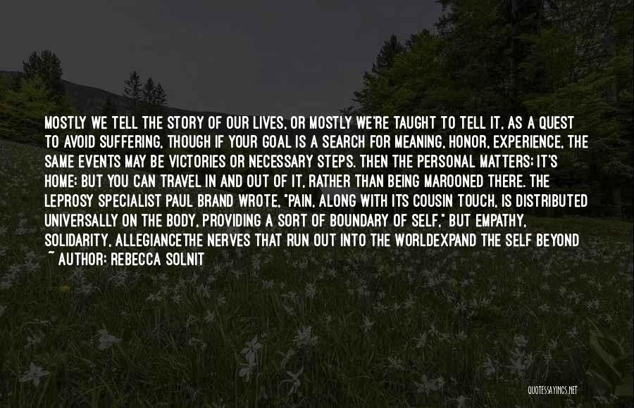 Rebecca Solnit Quotes: Mostly We Tell The Story Of Our Lives, Or Mostly We're Taught To Tell It, As A Quest To Avoid