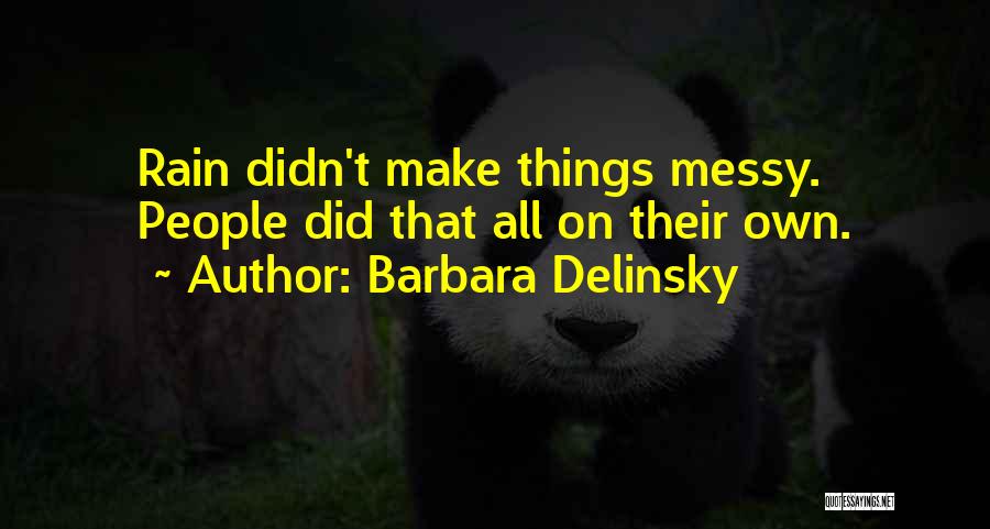 Barbara Delinsky Quotes: Rain Didn't Make Things Messy. People Did That All On Their Own.