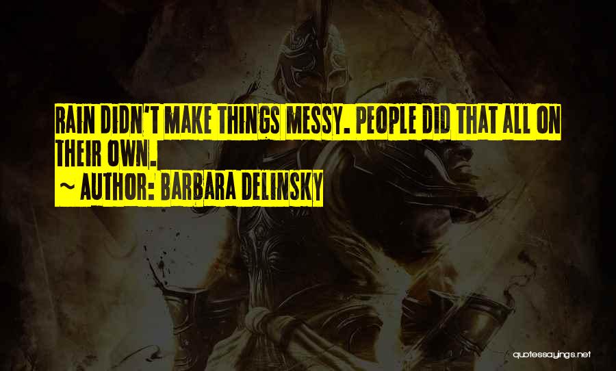 Barbara Delinsky Quotes: Rain Didn't Make Things Messy. People Did That All On Their Own.