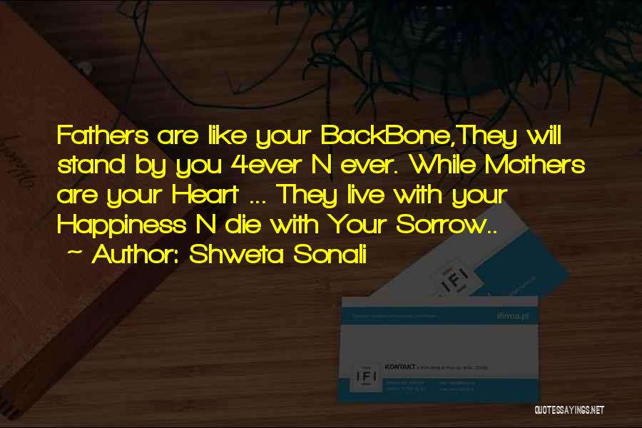 Shweta Sonali Quotes: Fathers Are Like Your Backbone,they Will Stand By You 4ever N Ever. While Mothers Are Your Heart ... They Live