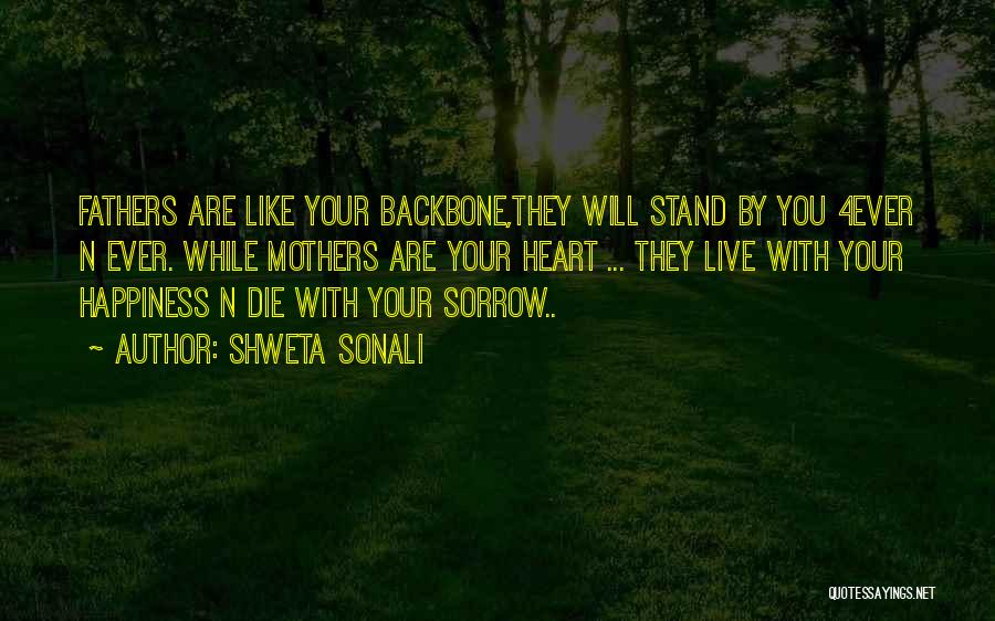 Shweta Sonali Quotes: Fathers Are Like Your Backbone,they Will Stand By You 4ever N Ever. While Mothers Are Your Heart ... They Live