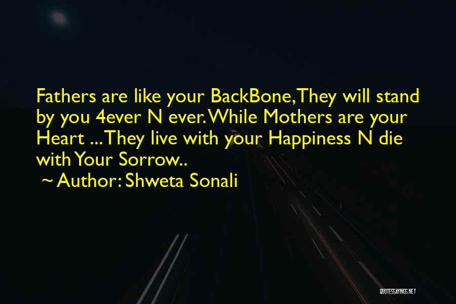 Shweta Sonali Quotes: Fathers Are Like Your Backbone,they Will Stand By You 4ever N Ever. While Mothers Are Your Heart ... They Live