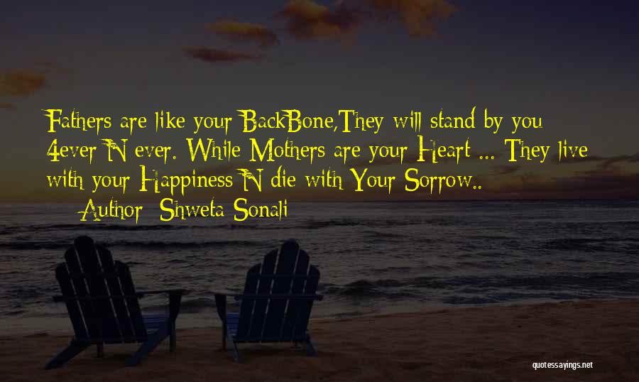 Shweta Sonali Quotes: Fathers Are Like Your Backbone,they Will Stand By You 4ever N Ever. While Mothers Are Your Heart ... They Live