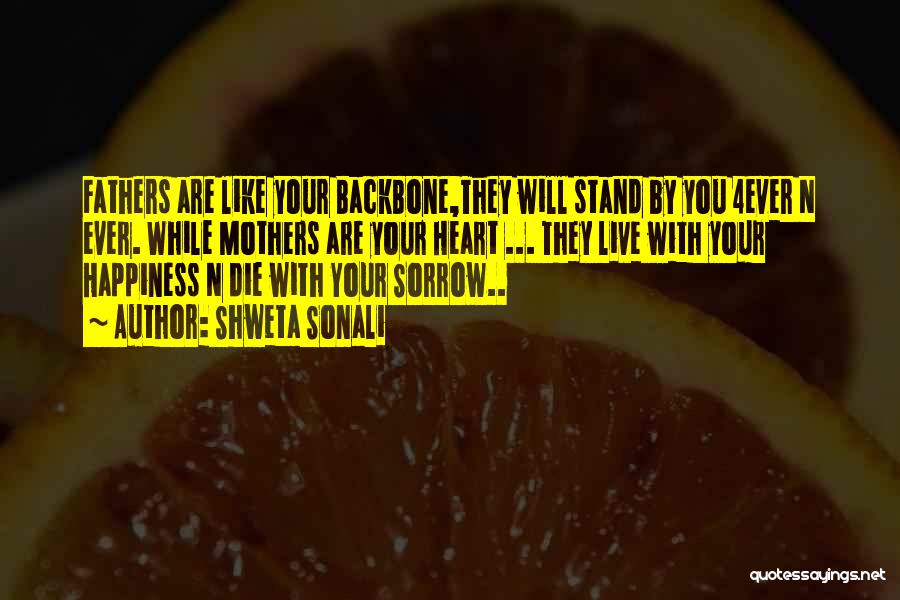 Shweta Sonali Quotes: Fathers Are Like Your Backbone,they Will Stand By You 4ever N Ever. While Mothers Are Your Heart ... They Live