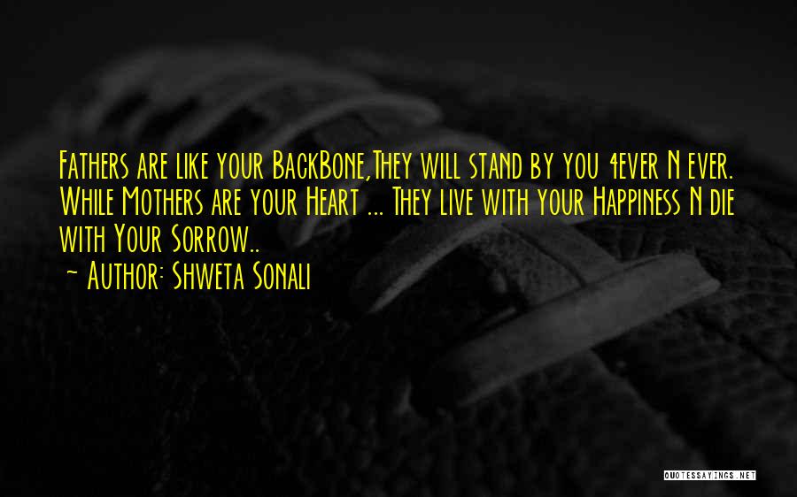 Shweta Sonali Quotes: Fathers Are Like Your Backbone,they Will Stand By You 4ever N Ever. While Mothers Are Your Heart ... They Live