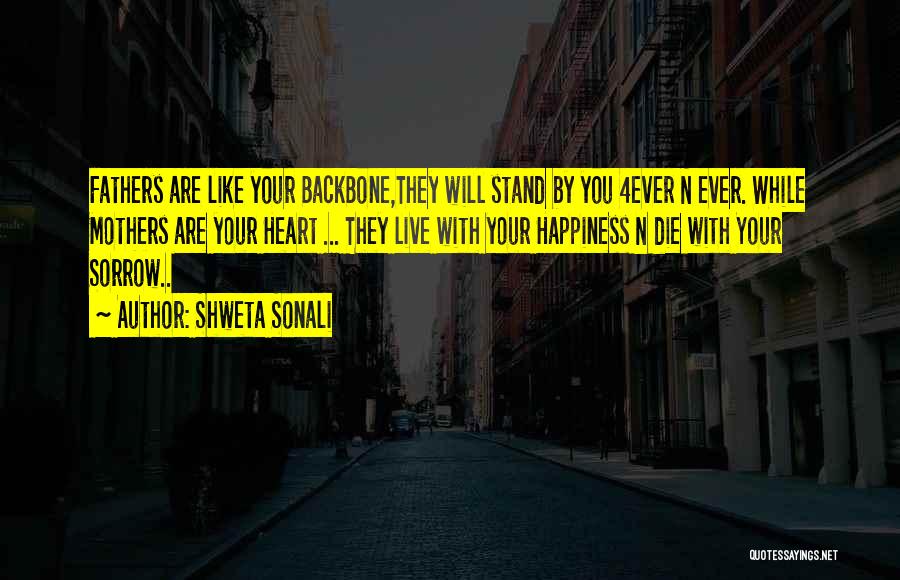 Shweta Sonali Quotes: Fathers Are Like Your Backbone,they Will Stand By You 4ever N Ever. While Mothers Are Your Heart ... They Live