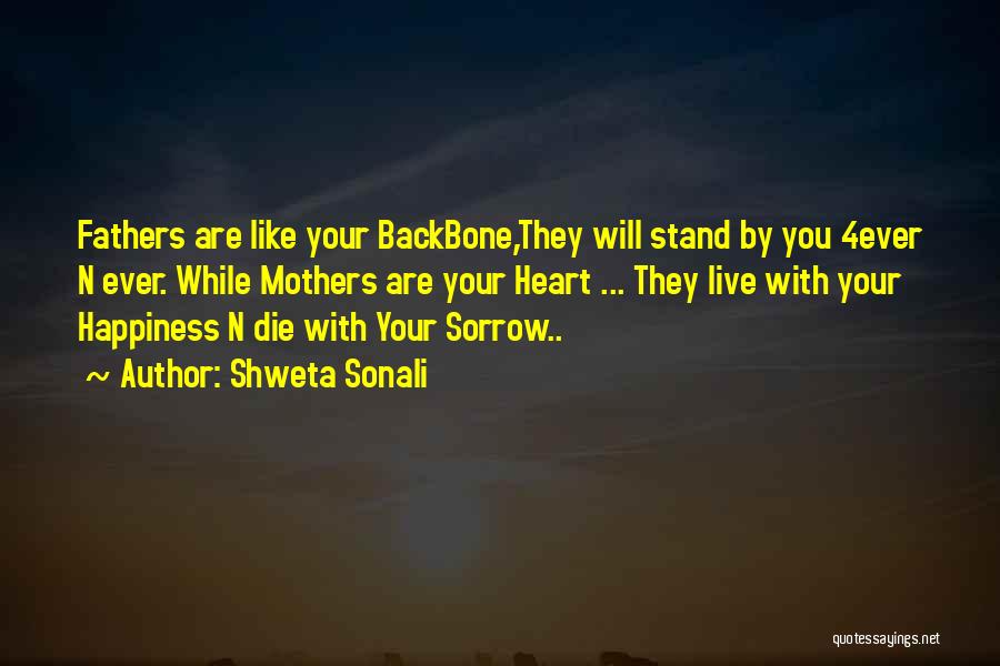 Shweta Sonali Quotes: Fathers Are Like Your Backbone,they Will Stand By You 4ever N Ever. While Mothers Are Your Heart ... They Live