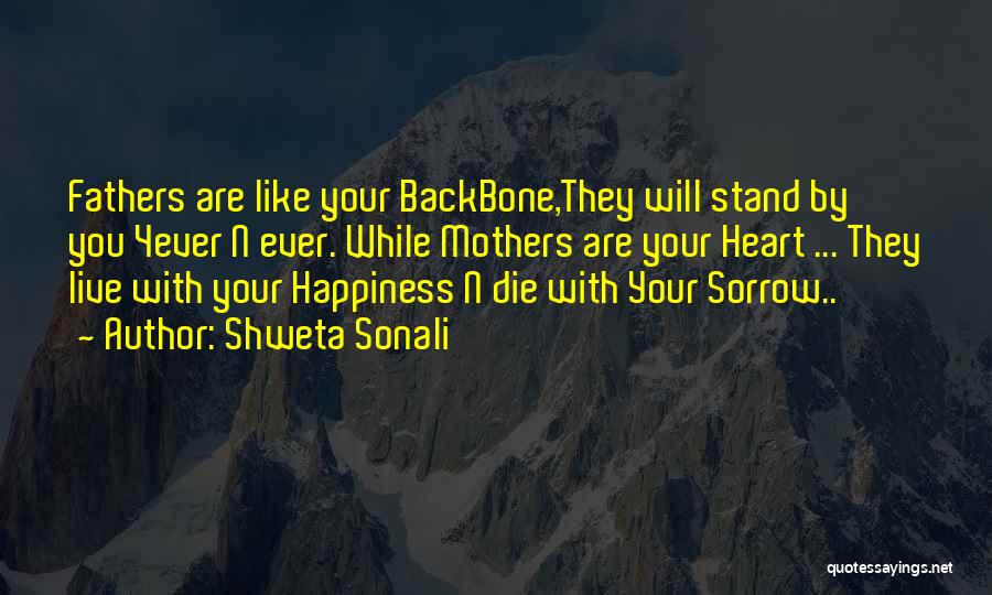 Shweta Sonali Quotes: Fathers Are Like Your Backbone,they Will Stand By You 4ever N Ever. While Mothers Are Your Heart ... They Live