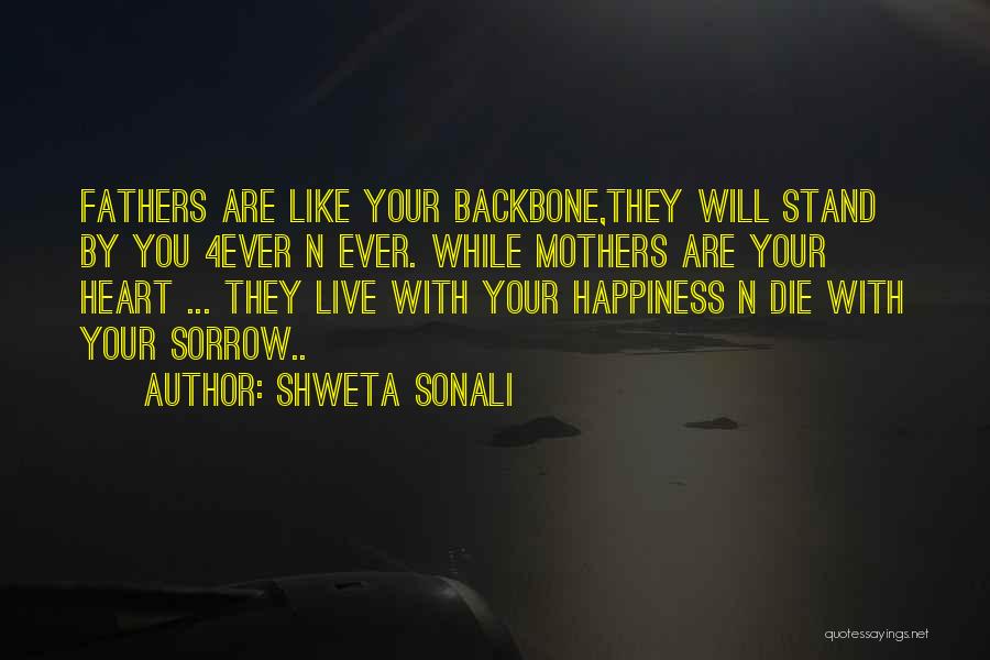 Shweta Sonali Quotes: Fathers Are Like Your Backbone,they Will Stand By You 4ever N Ever. While Mothers Are Your Heart ... They Live