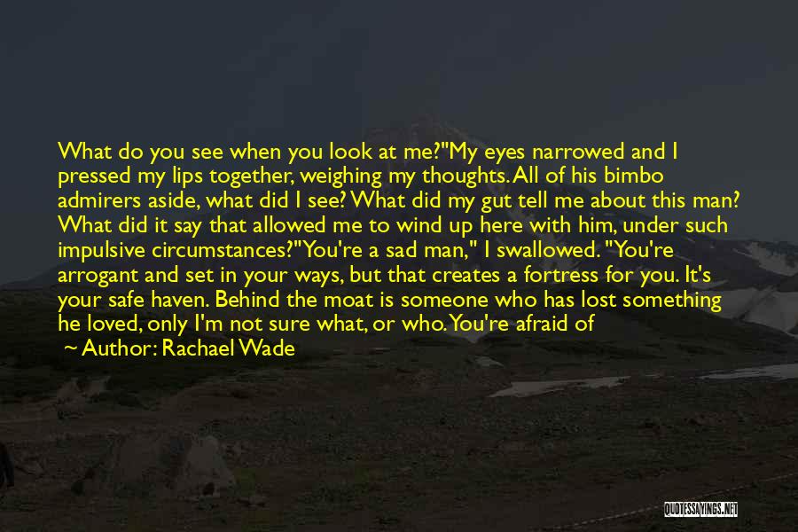 Rachael Wade Quotes: What Do You See When You Look At Me?my Eyes Narrowed And I Pressed My Lips Together, Weighing My Thoughts.