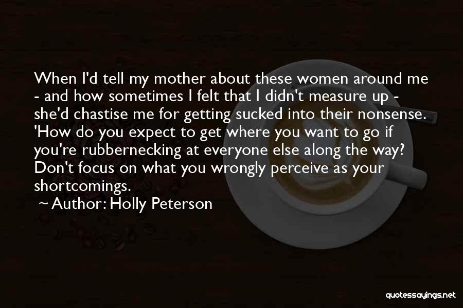 Holly Peterson Quotes: When I'd Tell My Mother About These Women Around Me - And How Sometimes I Felt That I Didn't Measure