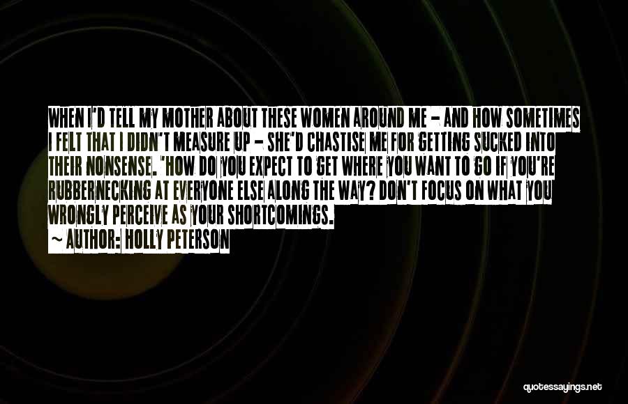 Holly Peterson Quotes: When I'd Tell My Mother About These Women Around Me - And How Sometimes I Felt That I Didn't Measure