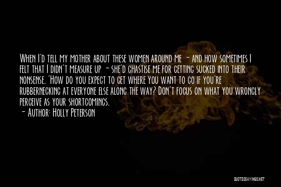 Holly Peterson Quotes: When I'd Tell My Mother About These Women Around Me - And How Sometimes I Felt That I Didn't Measure