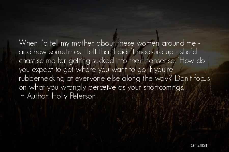 Holly Peterson Quotes: When I'd Tell My Mother About These Women Around Me - And How Sometimes I Felt That I Didn't Measure