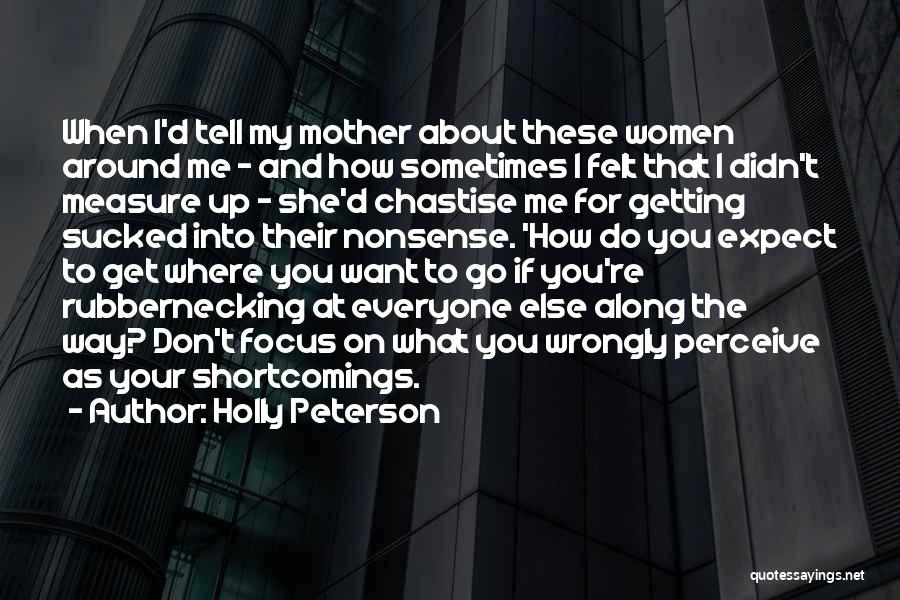 Holly Peterson Quotes: When I'd Tell My Mother About These Women Around Me - And How Sometimes I Felt That I Didn't Measure