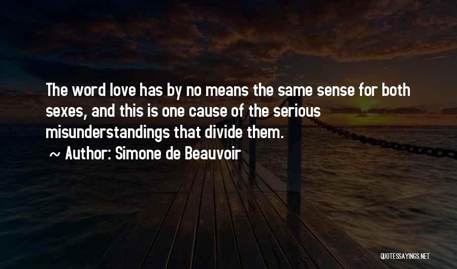 Simone De Beauvoir Quotes: The Word Love Has By No Means The Same Sense For Both Sexes, And This Is One Cause Of The