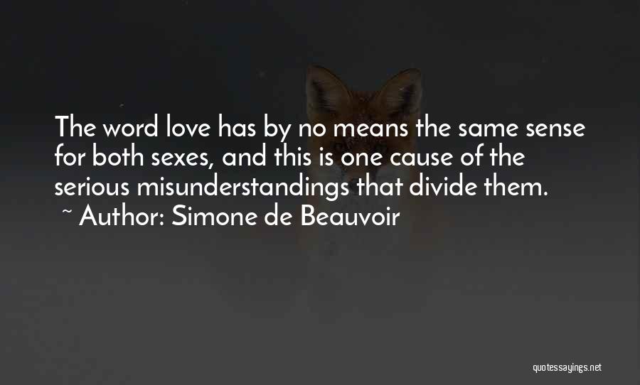 Simone De Beauvoir Quotes: The Word Love Has By No Means The Same Sense For Both Sexes, And This Is One Cause Of The