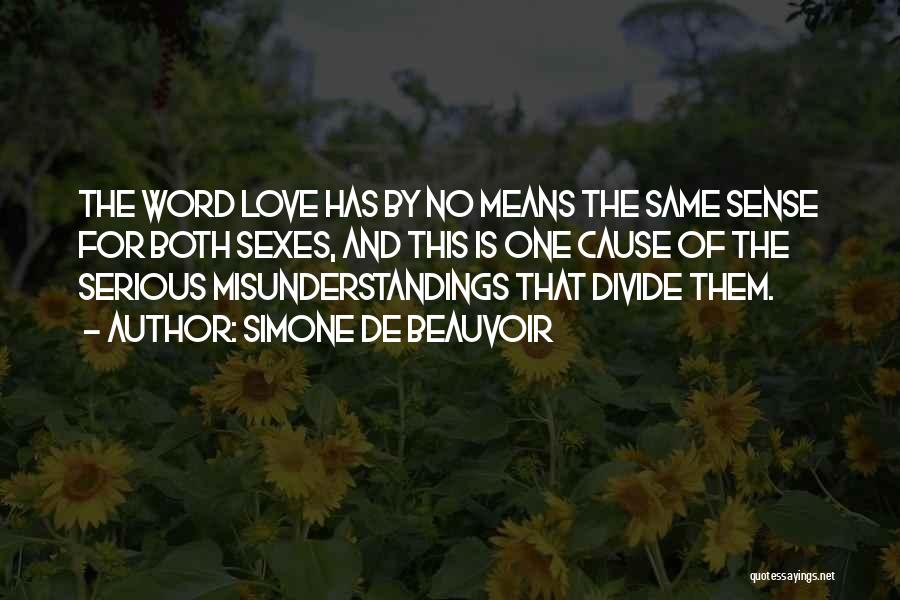Simone De Beauvoir Quotes: The Word Love Has By No Means The Same Sense For Both Sexes, And This Is One Cause Of The