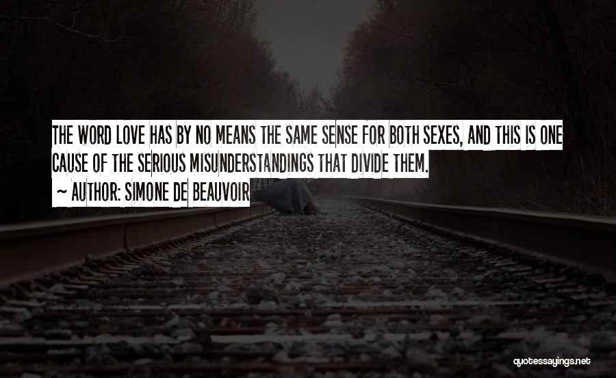Simone De Beauvoir Quotes: The Word Love Has By No Means The Same Sense For Both Sexes, And This Is One Cause Of The