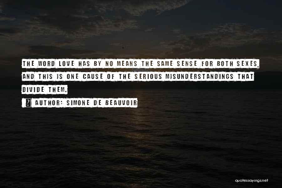 Simone De Beauvoir Quotes: The Word Love Has By No Means The Same Sense For Both Sexes, And This Is One Cause Of The