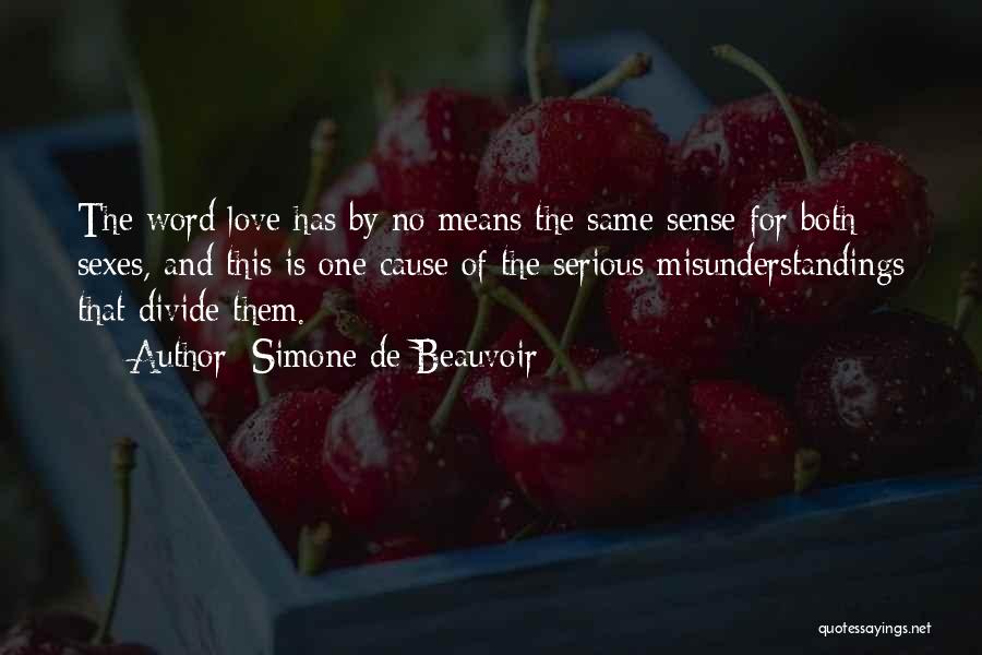 Simone De Beauvoir Quotes: The Word Love Has By No Means The Same Sense For Both Sexes, And This Is One Cause Of The