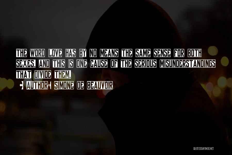 Simone De Beauvoir Quotes: The Word Love Has By No Means The Same Sense For Both Sexes, And This Is One Cause Of The