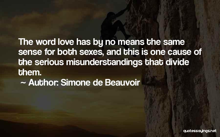 Simone De Beauvoir Quotes: The Word Love Has By No Means The Same Sense For Both Sexes, And This Is One Cause Of The