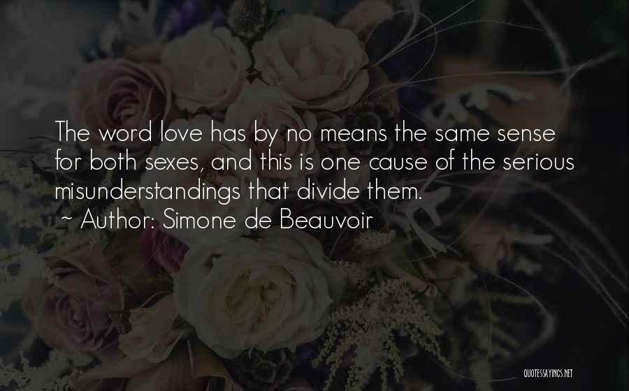 Simone De Beauvoir Quotes: The Word Love Has By No Means The Same Sense For Both Sexes, And This Is One Cause Of The