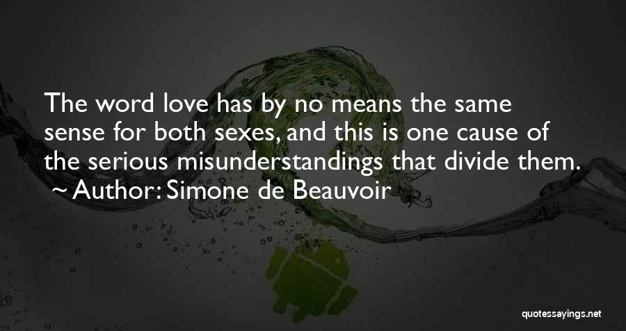 Simone De Beauvoir Quotes: The Word Love Has By No Means The Same Sense For Both Sexes, And This Is One Cause Of The