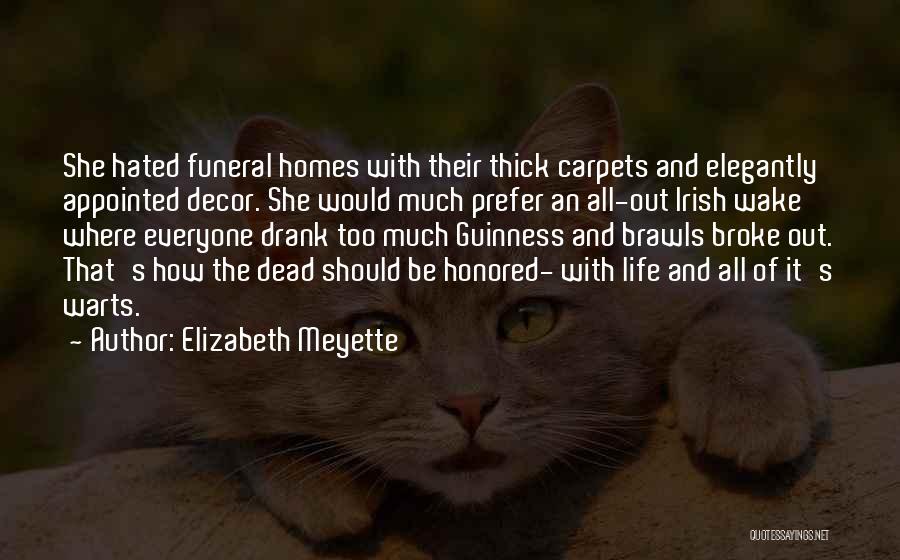 Elizabeth Meyette Quotes: She Hated Funeral Homes With Their Thick Carpets And Elegantly Appointed Decor. She Would Much Prefer An All-out Irish Wake