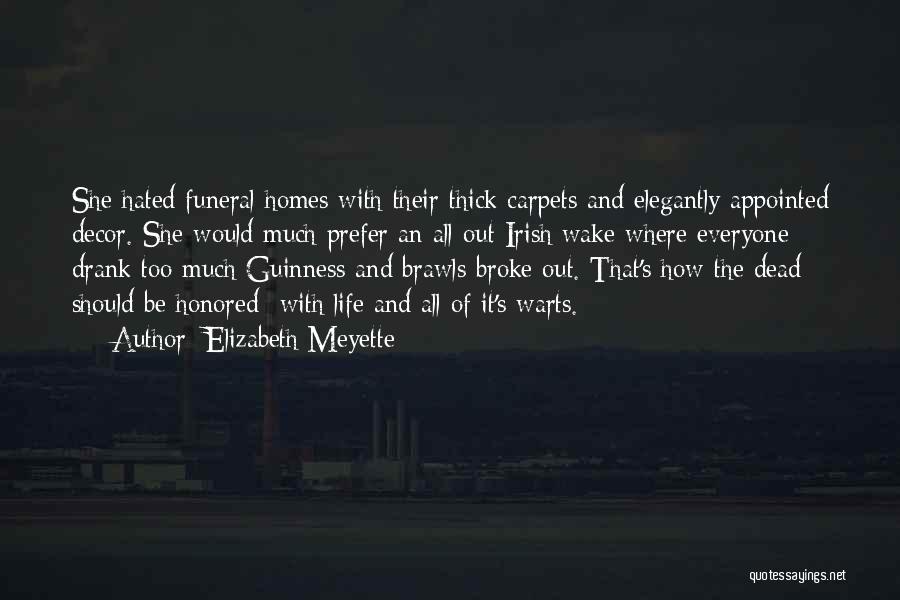 Elizabeth Meyette Quotes: She Hated Funeral Homes With Their Thick Carpets And Elegantly Appointed Decor. She Would Much Prefer An All-out Irish Wake