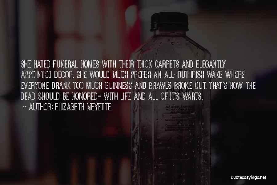 Elizabeth Meyette Quotes: She Hated Funeral Homes With Their Thick Carpets And Elegantly Appointed Decor. She Would Much Prefer An All-out Irish Wake