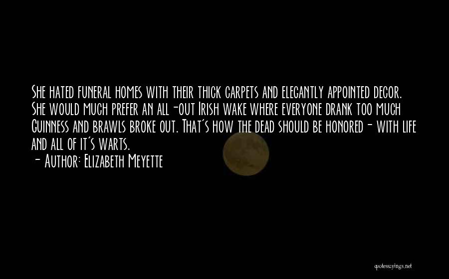 Elizabeth Meyette Quotes: She Hated Funeral Homes With Their Thick Carpets And Elegantly Appointed Decor. She Would Much Prefer An All-out Irish Wake