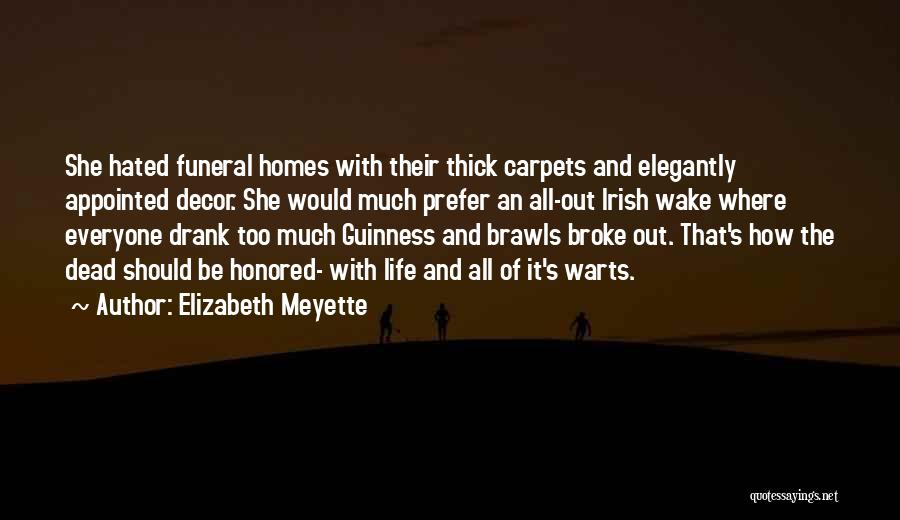 Elizabeth Meyette Quotes: She Hated Funeral Homes With Their Thick Carpets And Elegantly Appointed Decor. She Would Much Prefer An All-out Irish Wake