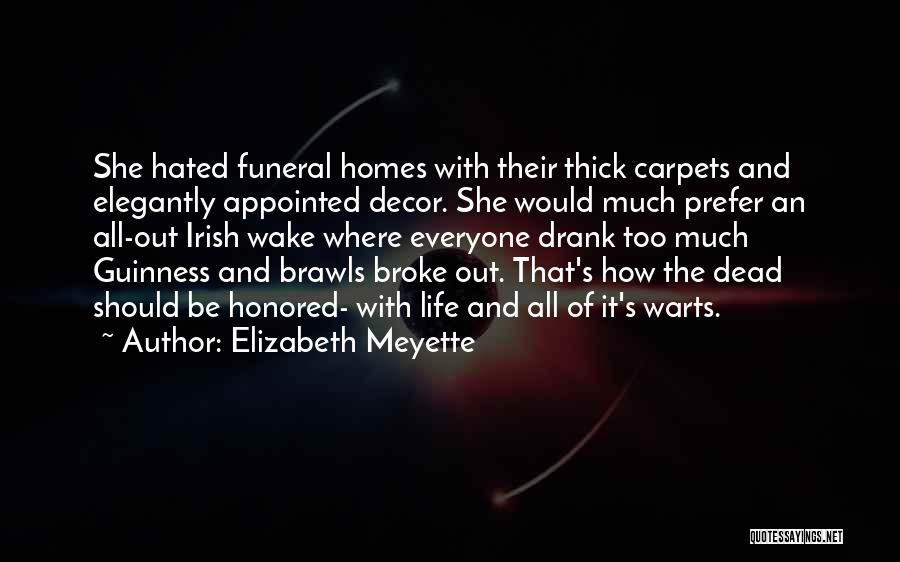 Elizabeth Meyette Quotes: She Hated Funeral Homes With Their Thick Carpets And Elegantly Appointed Decor. She Would Much Prefer An All-out Irish Wake