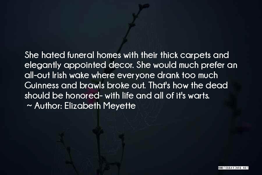 Elizabeth Meyette Quotes: She Hated Funeral Homes With Their Thick Carpets And Elegantly Appointed Decor. She Would Much Prefer An All-out Irish Wake