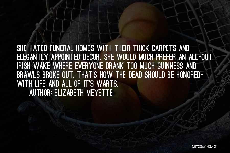 Elizabeth Meyette Quotes: She Hated Funeral Homes With Their Thick Carpets And Elegantly Appointed Decor. She Would Much Prefer An All-out Irish Wake