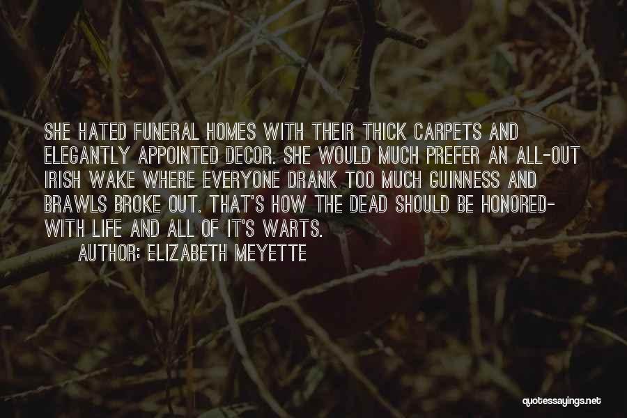 Elizabeth Meyette Quotes: She Hated Funeral Homes With Their Thick Carpets And Elegantly Appointed Decor. She Would Much Prefer An All-out Irish Wake