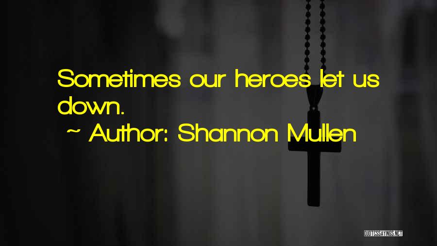 Shannon Mullen Quotes: Sometimes Our Heroes Let Us Down.