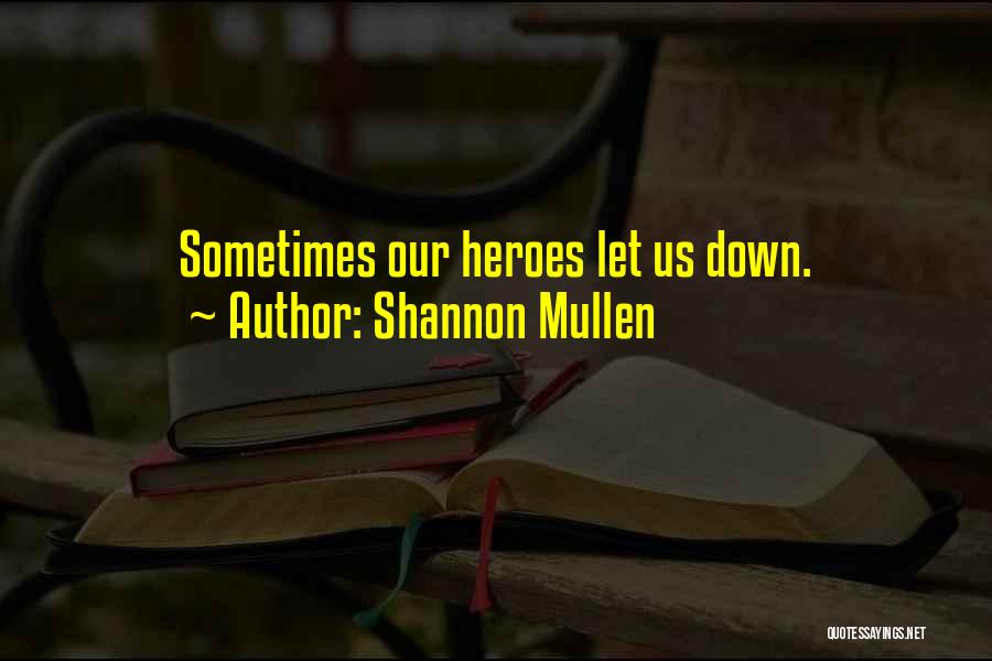 Shannon Mullen Quotes: Sometimes Our Heroes Let Us Down.