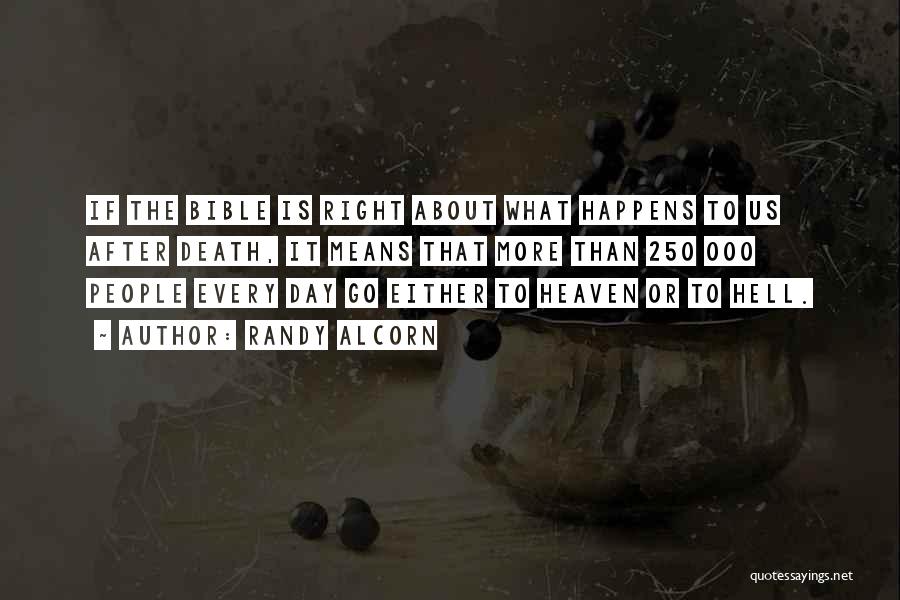 Randy Alcorn Quotes: If The Bible Is Right About What Happens To Us After Death, It Means That More Than 250 000 People