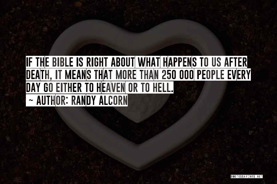 Randy Alcorn Quotes: If The Bible Is Right About What Happens To Us After Death, It Means That More Than 250 000 People