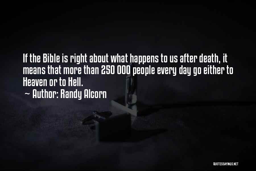 Randy Alcorn Quotes: If The Bible Is Right About What Happens To Us After Death, It Means That More Than 250 000 People