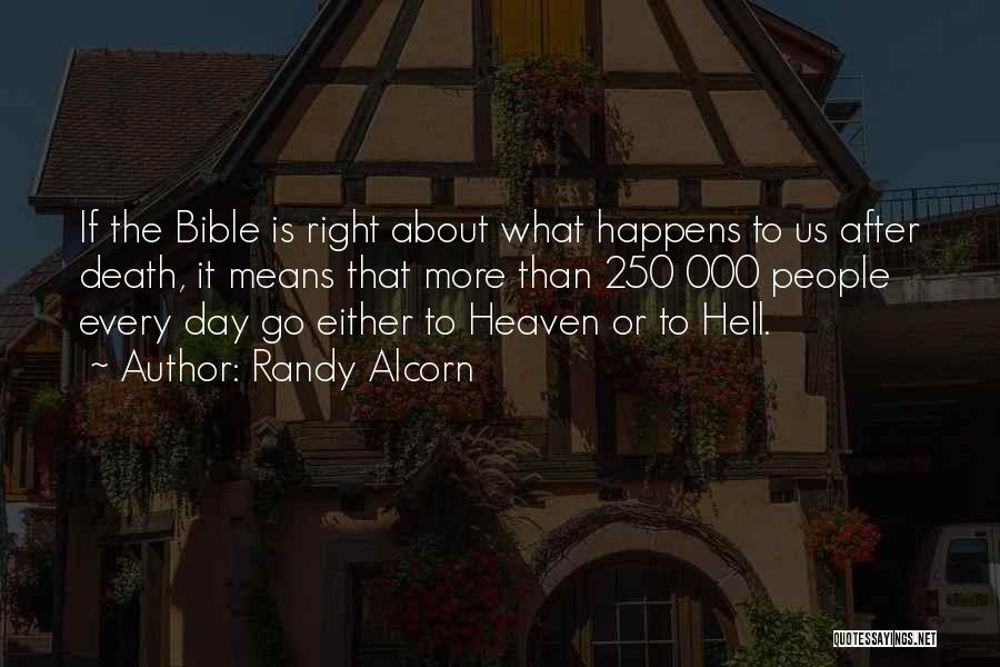 Randy Alcorn Quotes: If The Bible Is Right About What Happens To Us After Death, It Means That More Than 250 000 People