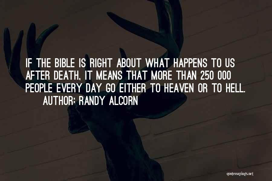 Randy Alcorn Quotes: If The Bible Is Right About What Happens To Us After Death, It Means That More Than 250 000 People