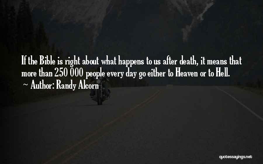 Randy Alcorn Quotes: If The Bible Is Right About What Happens To Us After Death, It Means That More Than 250 000 People